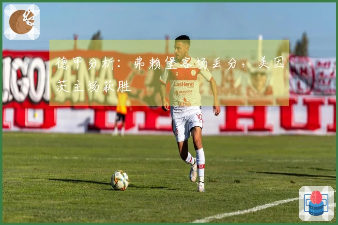 德甲分析：弗赖堡客场丢分，美因茨主场获胜